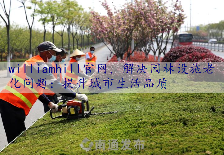 解决园林设施老化问题：提升城市生活品质